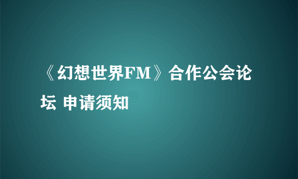 《幻想世界FM》合作公会论坛 申请须知