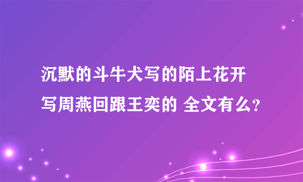 沉默的斗牛犬写的陌上花开 写周燕回跟王奕的 全文有么？