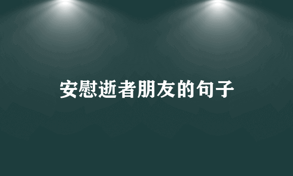 安慰逝者朋友的句子