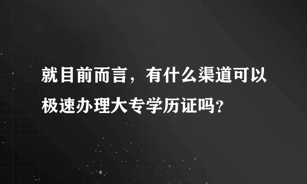 就目前而言，有什么渠道可以极速办理大专学历证吗？