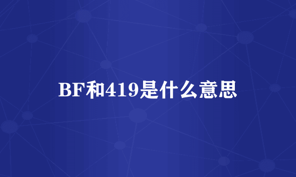 BF和419是什么意思