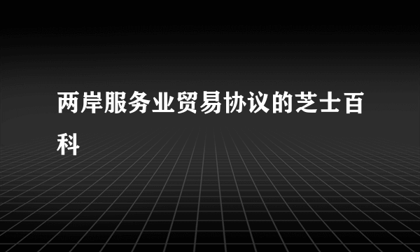 两岸服务业贸易协议的芝士百科