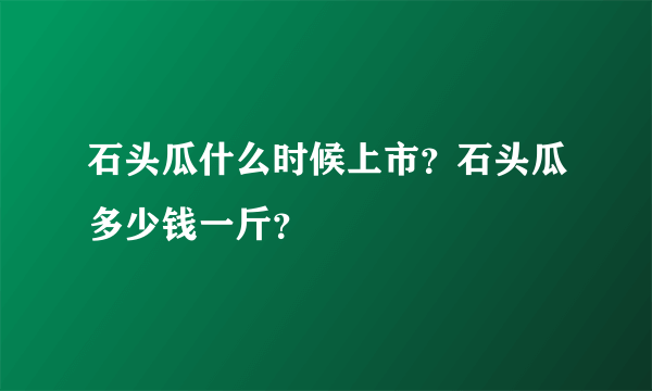 石头瓜什么时候上市？石头瓜多少钱一斤？