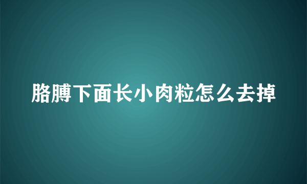 胳膊下面长小肉粒怎么去掉