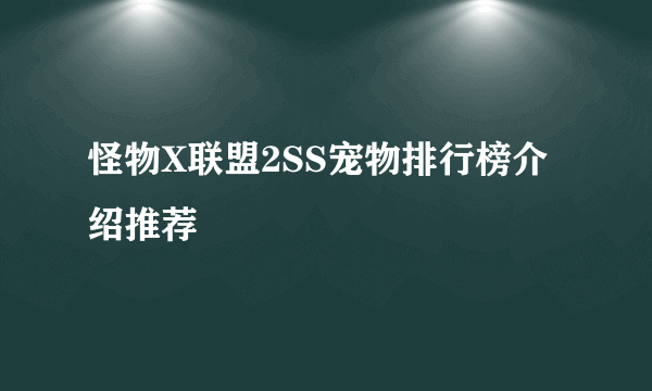 怪物X联盟2SS宠物排行榜介绍推荐