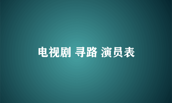 电视剧 寻路 演员表