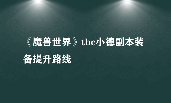 《魔兽世界》tbc小德副本装备提升路线