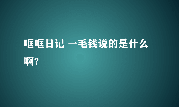 哐哐日记 一毛钱说的是什么啊?