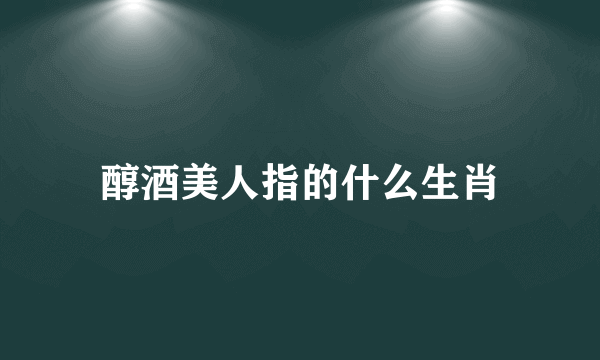 醇酒美人指的什么生肖