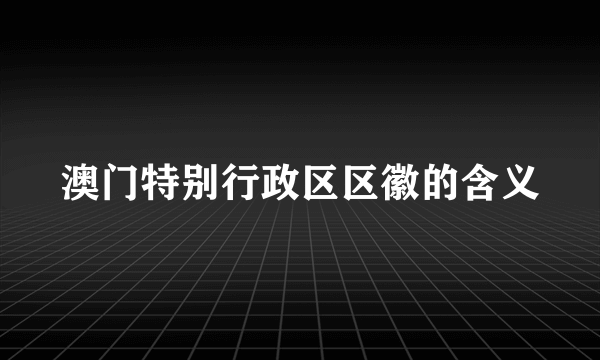 澳门特别行政区区徽的含义