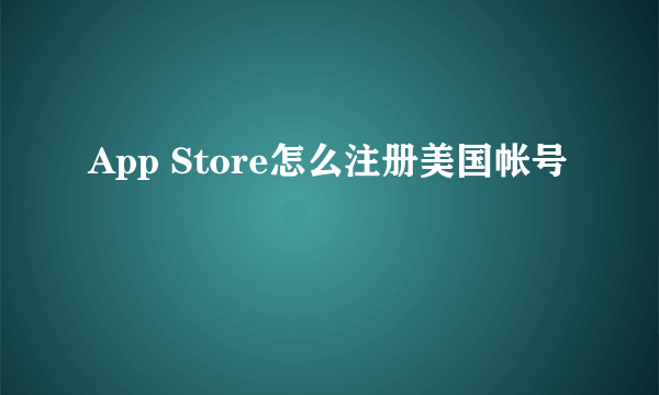 App Store怎么注册美国帐号