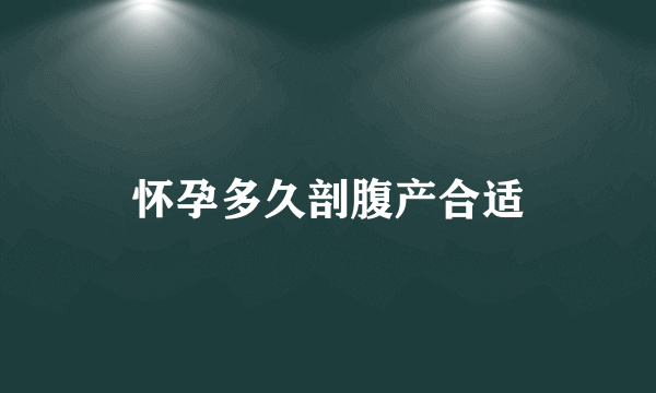 怀孕多久剖腹产合适