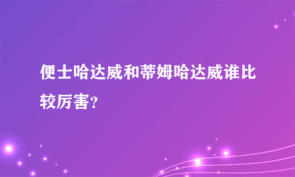 便士哈达威和蒂姆哈达威谁比较厉害？