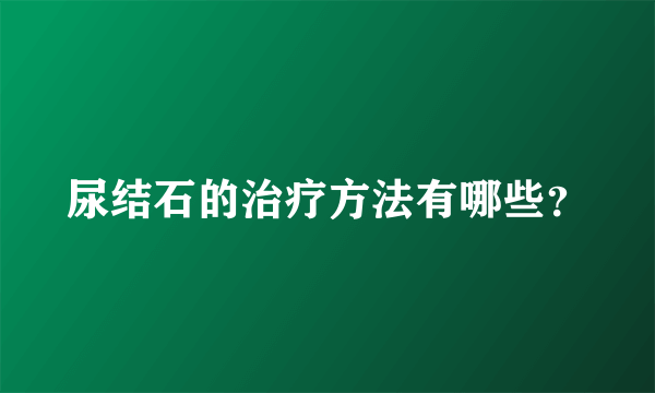 尿结石的治疗方法有哪些？