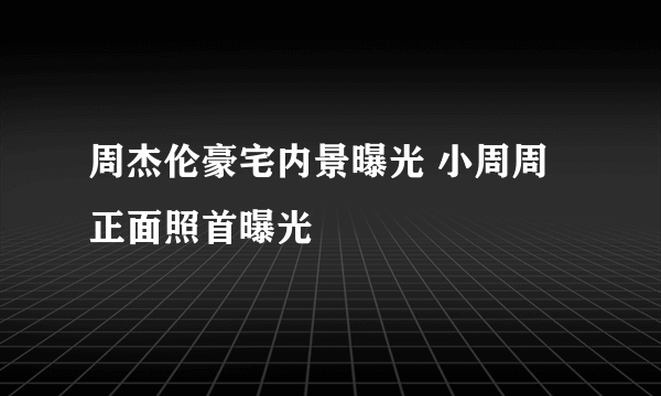 周杰伦豪宅内景曝光 小周周正面照首曝光