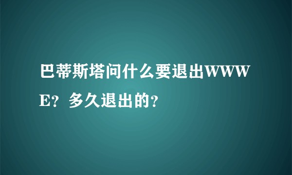 巴蒂斯塔问什么要退出WWWE？多久退出的？