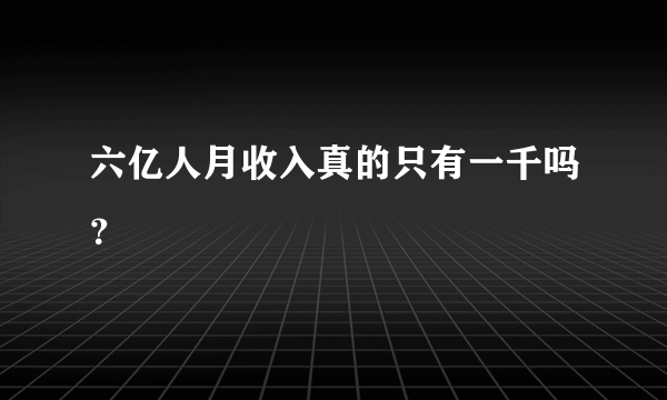 六亿人月收入真的只有一千吗？