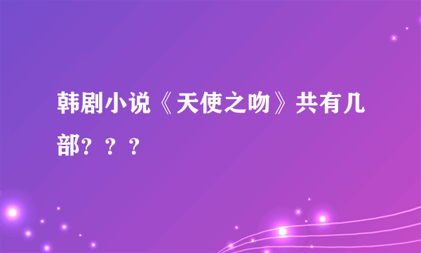 韩剧小说《天使之吻》共有几部？？？