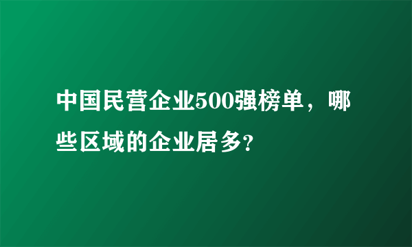 中国民营企业500强榜单，哪些区域的企业居多？