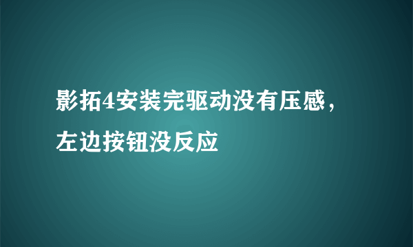 影拓4安装完驱动没有压感，左边按钮没反应