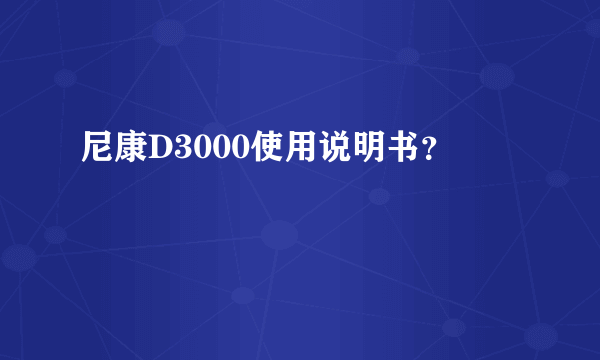 尼康D3000使用说明书？