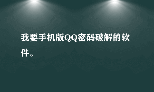 我要手机版QQ密码破解的软件。