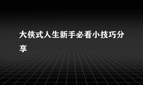 大侠式人生新手必看小技巧分享