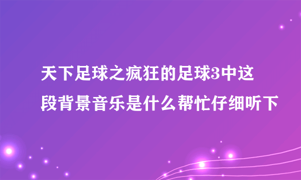 天下足球之疯狂的足球3中这段背景音乐是什么帮忙仔细听下