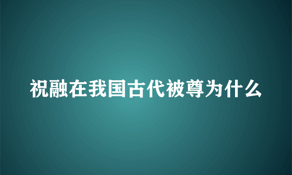 祝融在我国古代被尊为什么