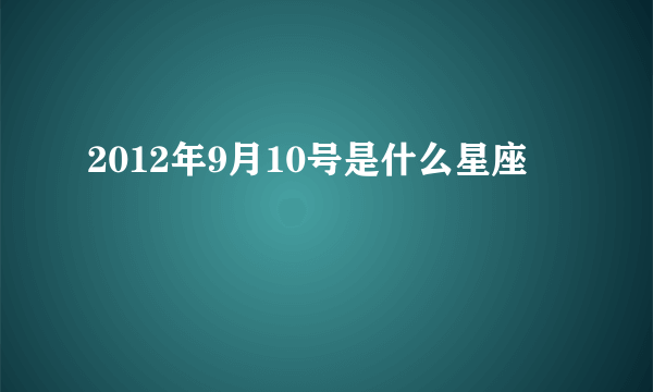 2012年9月10号是什么星座