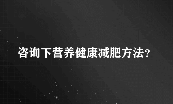 咨询下营养健康减肥方法？