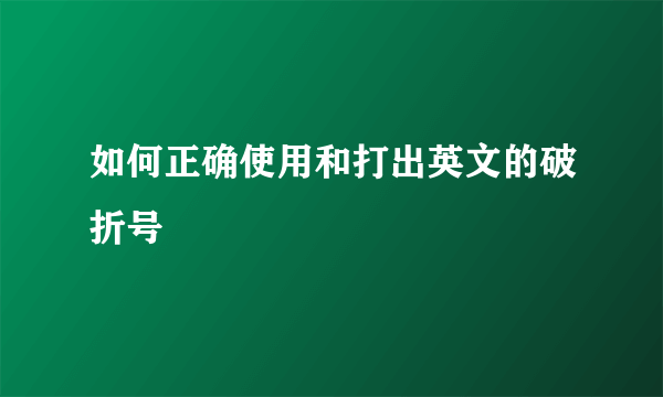 如何正确使用和打出英文的破折号