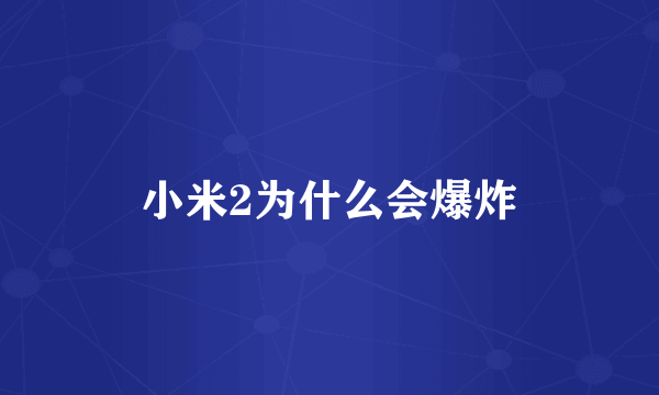 小米2为什么会爆炸