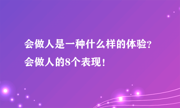 会做人是一种什么样的体验？会做人的8个表现！