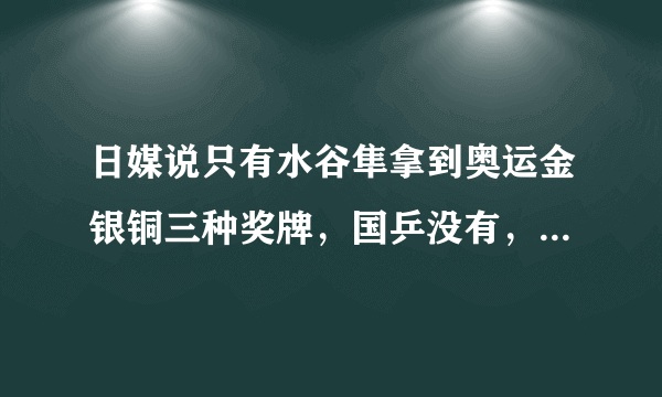 日媒说只有水谷隼拿到奥运金银铜三种奖牌，国乒没有，是这样吗？