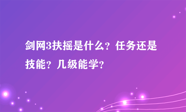 剑网3扶摇是什么？任务还是技能？几级能学？