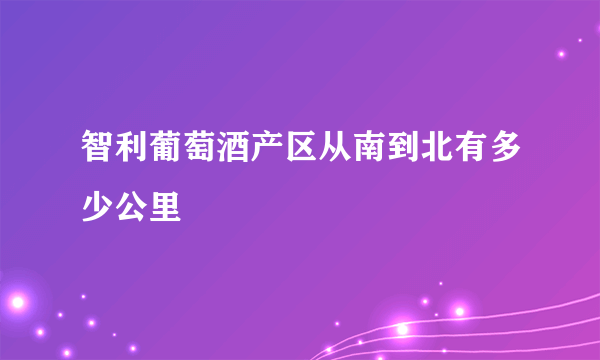 智利葡萄酒产区从南到北有多少公里