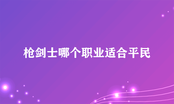 枪剑士哪个职业适合平民