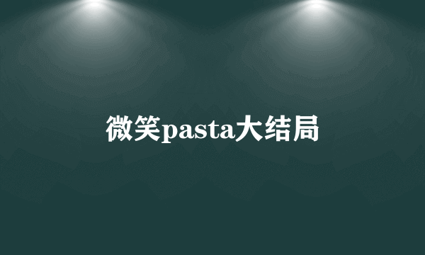 微笑pasta大结局