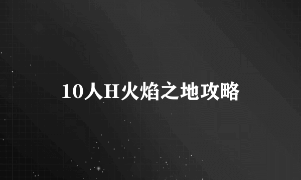 10人H火焰之地攻略