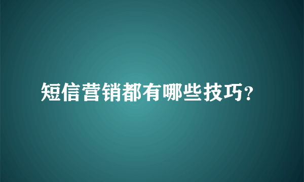 短信营销都有哪些技巧？