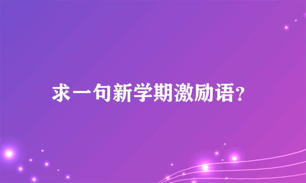 求一句新学期激励语？