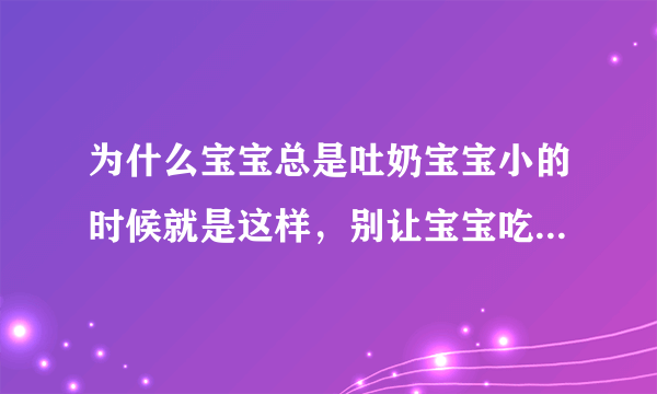 为什么宝宝总是吐奶宝宝小的时候就是这样，别让宝宝吃奶吃急了