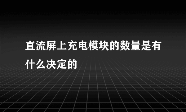 直流屏上充电模块的数量是有什么决定的