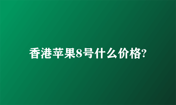 香港苹果8号什么价格?