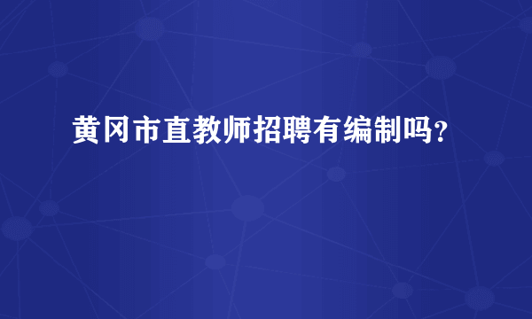 黄冈市直教师招聘有编制吗？