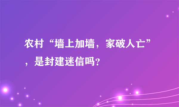 农村“墙上加墙，家破人亡”，是封建迷信吗？