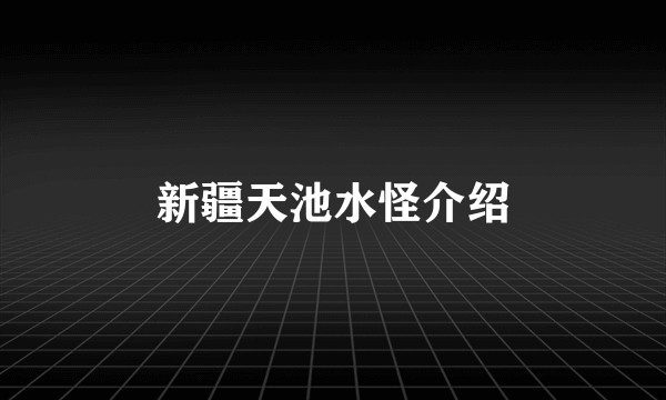 新疆天池水怪介绍