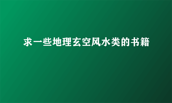 求一些地理玄空风水类的书籍