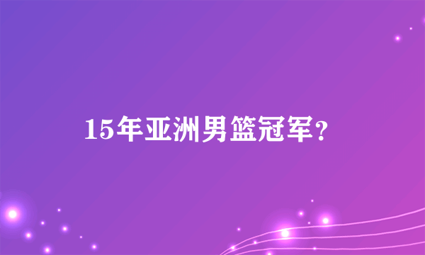 15年亚洲男篮冠军？